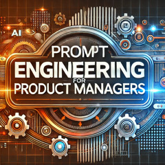 Prompt Engineering for Product Managers