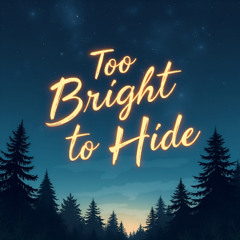 Too Bright To Hide