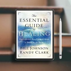 The Essential Guide to Healing: Equipping All Christians to Pray for the Sick. Download Freely [PDF]