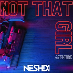 Neshdi - Not That Girl (Anymore) (Free Dowlnoad)