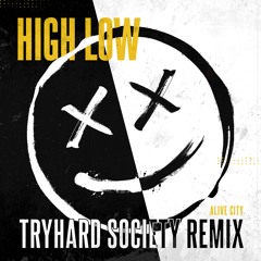 HIGH LOW (TRYHARD SOCIETY REMIX) - ALIVE CITY