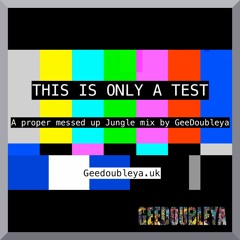 THIS IS ONLY A TEST -                                             A Proper Messed Up Jungle Mix