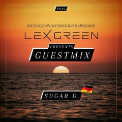 LEX GREEN presents GUESTMIX #085 - SUGAR D. (DE)