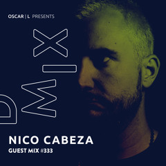 Nico Cabeza Guest Mix #333 - Oscar L Presents - DMiX