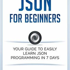 Get EBOOK EPUB KINDLE PDF Json for Beginners: Your Guide to Easily Learn Json In 7 Da