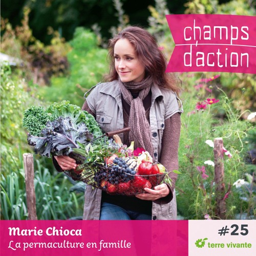 CHAMPS D'ACTION - Saison 2 - Ep.25 - Marie Chioca, la permaculture en famille