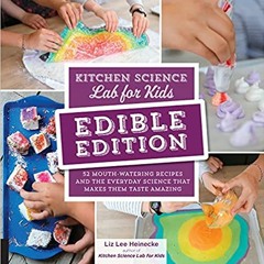 Read Pdf Kitchen Science Lab For Kids: Edible Edition: 52 Mouth-watering Recipes And The Everyday S