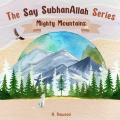 [View] [KINDLE PDF EBOOK EPUB] Mighty Mountains: The Say SubhanAllah Series by  A. Da
