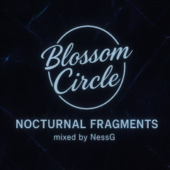 Blossom Circle Sessions — Nocturnal Fragments Mixed by NessG