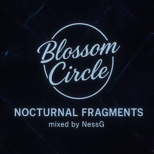 Blossom Circle Sessions — Nocturnal Fragments Mixed by NessG