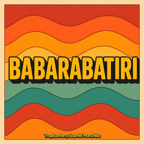 Tropicanism, Gabriel Marchisio - Babarabatiri