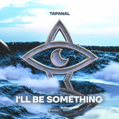 TAPANAL - I'll Be Something