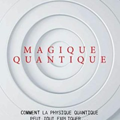 Télécharger eBook Magique quantique : Comment la physique quantique peut tout expliquer ... sauf l