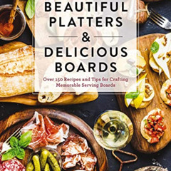 DOWNLOAD PDF 📪 Beautiful Platters and Delicious Boards: Over 150 Recipes and Tips fo