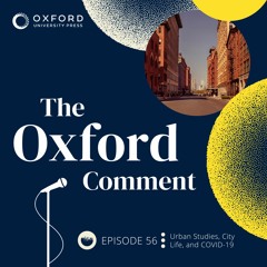 Urban Studies, City Life, and COVID-19 - Episode 56 - The Oxford Comment