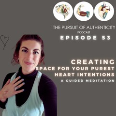 Episode 53: Creating Space For Your Purest Heart Intentions