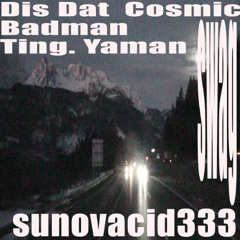Dis Dat Cosmic Badman Ting Deya. Seen. Yaman