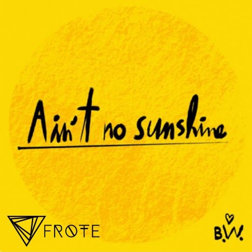 Ain't No Sunshine - Frote Remix
