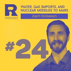 EP24 - Water, gas imports, and nuclear missiles to Mars [w/ Zach Dickeson]