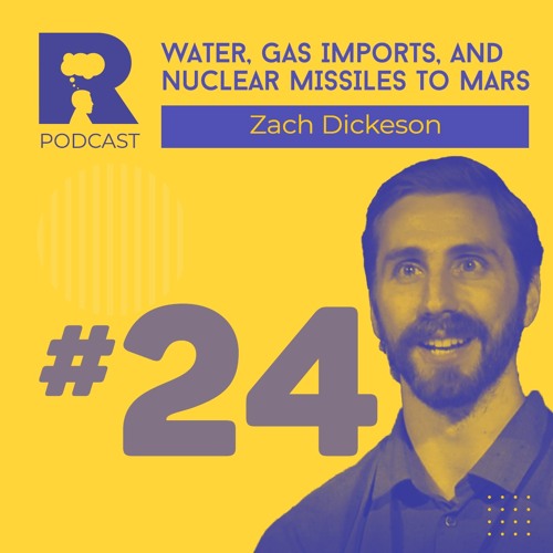 EP24 - Water, gas imports, and nuclear missiles to Mars [w/ Zach Dickeson]