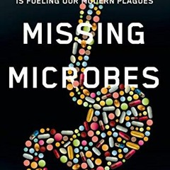 View PDF Missing Microbes: How the Overuse of Antibiotics Is Fueling Our Modern Plagues by  Martin J