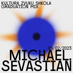 MICHAEL.SEVASTIAN — Kultura Zvuka Shkola Graduation Mix