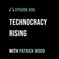 Technocracy Rising with Patrick Wood