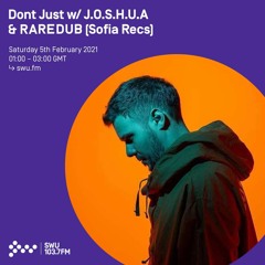 Dont Just w/ J.O.S.H.U.A & RAREDUB (Sofia Recs) 05TH FEB 2022