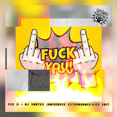 Fck U - DJ Vortex (Noisedeck Extendedmix/Kickedit (Uptempo Hardcore)