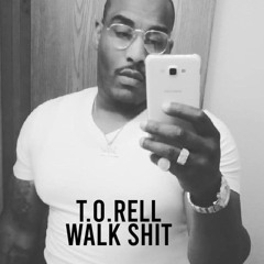 T.O. Rell - walk shit