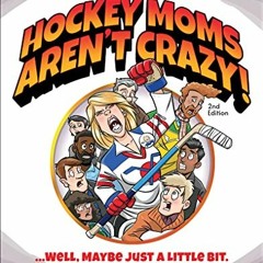 Get PDF EBOOK EPUB KINDLE Hockey Moms Aren't Crazy!: ...Well, Maybe Just a Little Bit by  Jody M. An