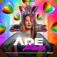 The Pride By Leon Likes to Party - Ade Alanis (Special Podcast)
