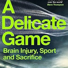 Access PDF 🗃️ A Delicate Game: Brain Injury, Sport and Sacrifice by  Hana Walker-Bro