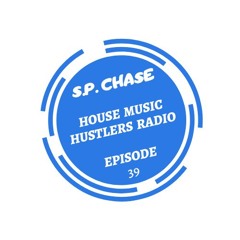 S.P. Chase - House Music Hustlers Radio Episode 39