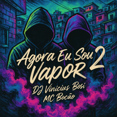 MC BOCAO - AGORA EU SOU VAPOR 2 ( DJ VINICIUS BOSI - 2025 )