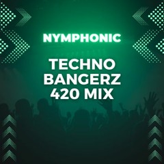 Nymphonic - Techno Bangerz 420 Mix