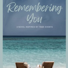 [eBook]❤️DOWNLOAD⚡️ Remembering You A Novel Inspired by True Events