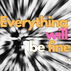 everything will be fine