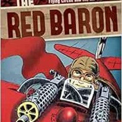 Read EBOOK 📬 The Red Baron: The Graphic History of Richthofen's Flying Circus and th