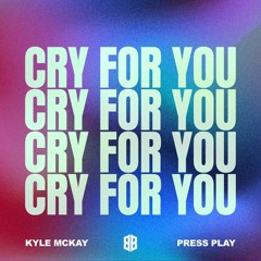 Cry For You - Kyle McKay (Feat. Press Play)