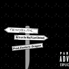 We're On The Way(ft. LORD $K!NNY DEVIOU$) [Prod. Esoteric Dragon]