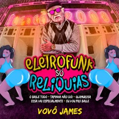 EletroFunk Só Relíquias - Vovô James