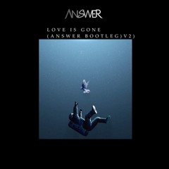 LOVE IS GONE (ANSWER REMIX)