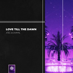 XTEC & SHAMIL - Love Till The Dawn