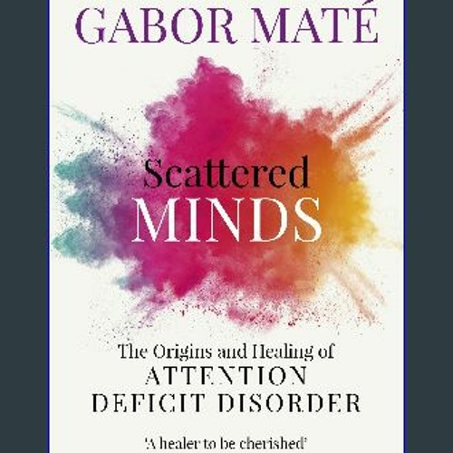 Stream {DOWNLOAD} ⚡ Scattered Minds: The Origins and Healing of Attention  Deficit Disorder PDF EBOOK DOWN by Spruceheryfordqh.i.zv1.2.5.4 | Listen  online for free on SoundCloud