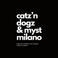 Catz N Dogz & Myst Milano - Feed My Hunger (No Shade) (THEYE Rmx)