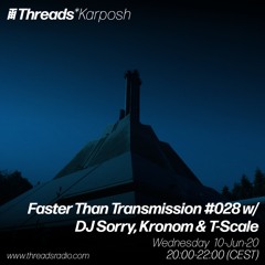 Faster Than Transmission #028 w/ DJ Sorry, Kronom & T-Scale (Threads*Karposh) - 10-Jun-20