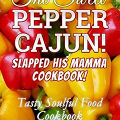 READ [EBOOK EPUB KINDLE PDF] The Sweet Pepper Cajun! Slapped His Mamma Cookbook!: Tas