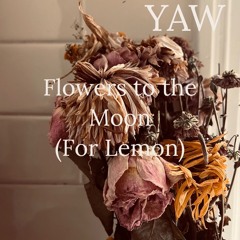 Flowers to The Moon (for Lemon)