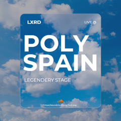 LXRD @ POLY2024 SPAIN LEGENDARY STAGE